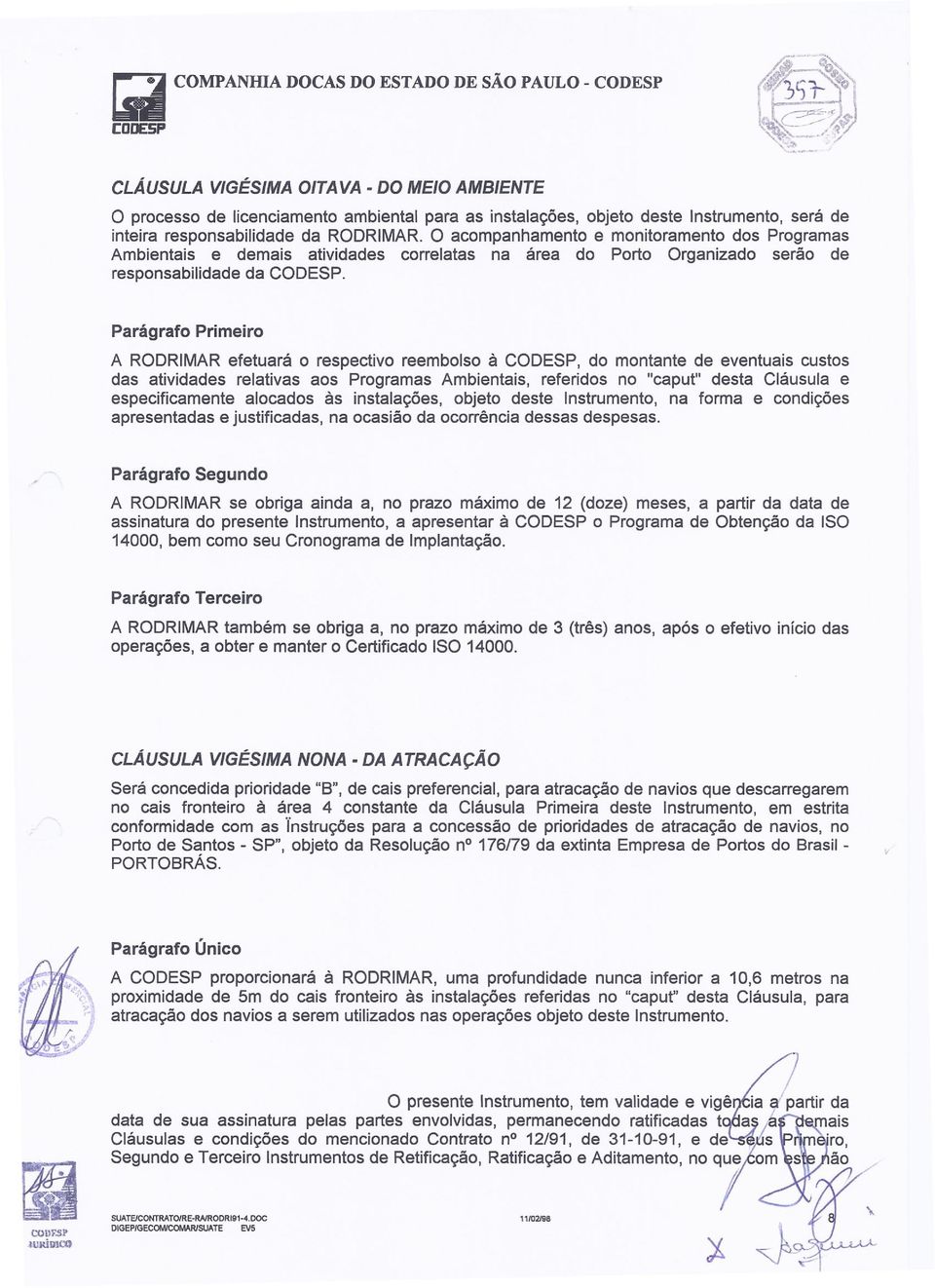 Primeiro A RODRIMAR efetuará o respectivo reembolso à CODESP, do montante de eventuais custos das atividades relativas aos Programas Ambientais, referidos no "caput" desta Cláusula e especificamente