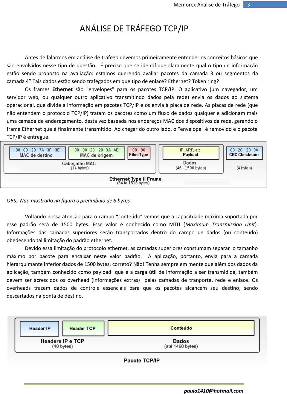 Tais dados estão sendo trafegados em que tipo de enlace? Ethernet? Token ring? Os frames Ethernet são "envelopes" para os pacotes TCP/IP.