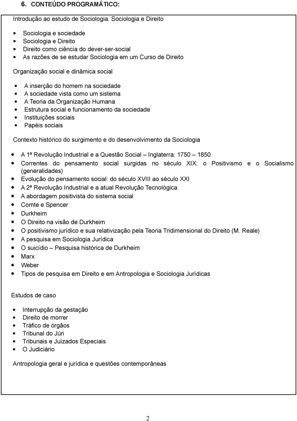 social A inserção do homem na sociedade A sociedade vista como um sistema A Teoria da Organização Humana Estrutura social e funcionamento da sociedade Instituições sociais Papéis sociais Contexto