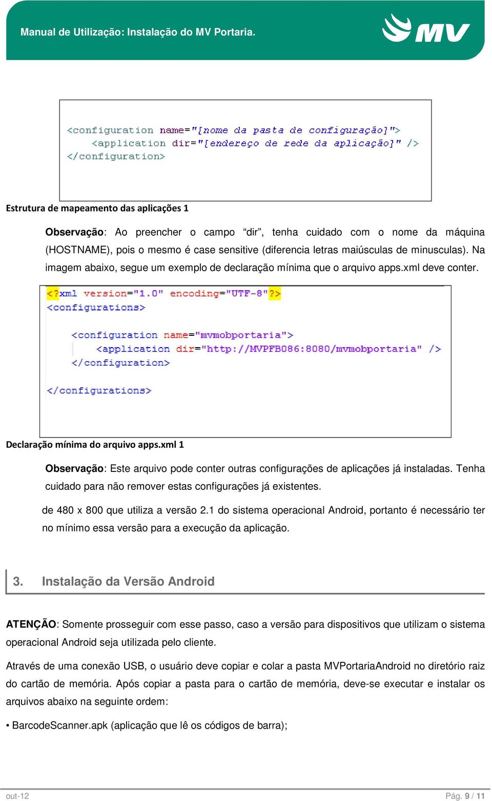 xml 1 Observação: Este arquivo pode conter outras configurações de aplicações já instaladas. Tenha cuidado para não remover estas configurações já existentes. de 480 x 800 que utiliza a versão 2.