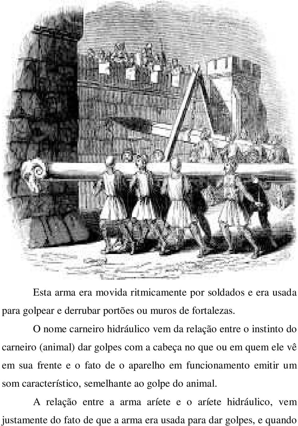 quem ele vê em sua frente e o fato de o aparelho em funcionamento emitir um som característico, semelhante ao golpe do