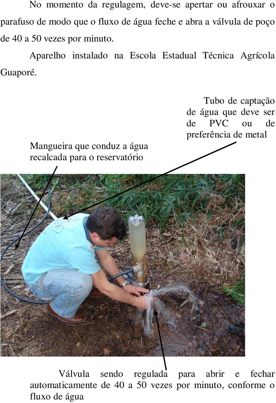 Mangueira que conduz a água recalcada para o reservatório Tubo de captação de água que deve ser de PVC ou de