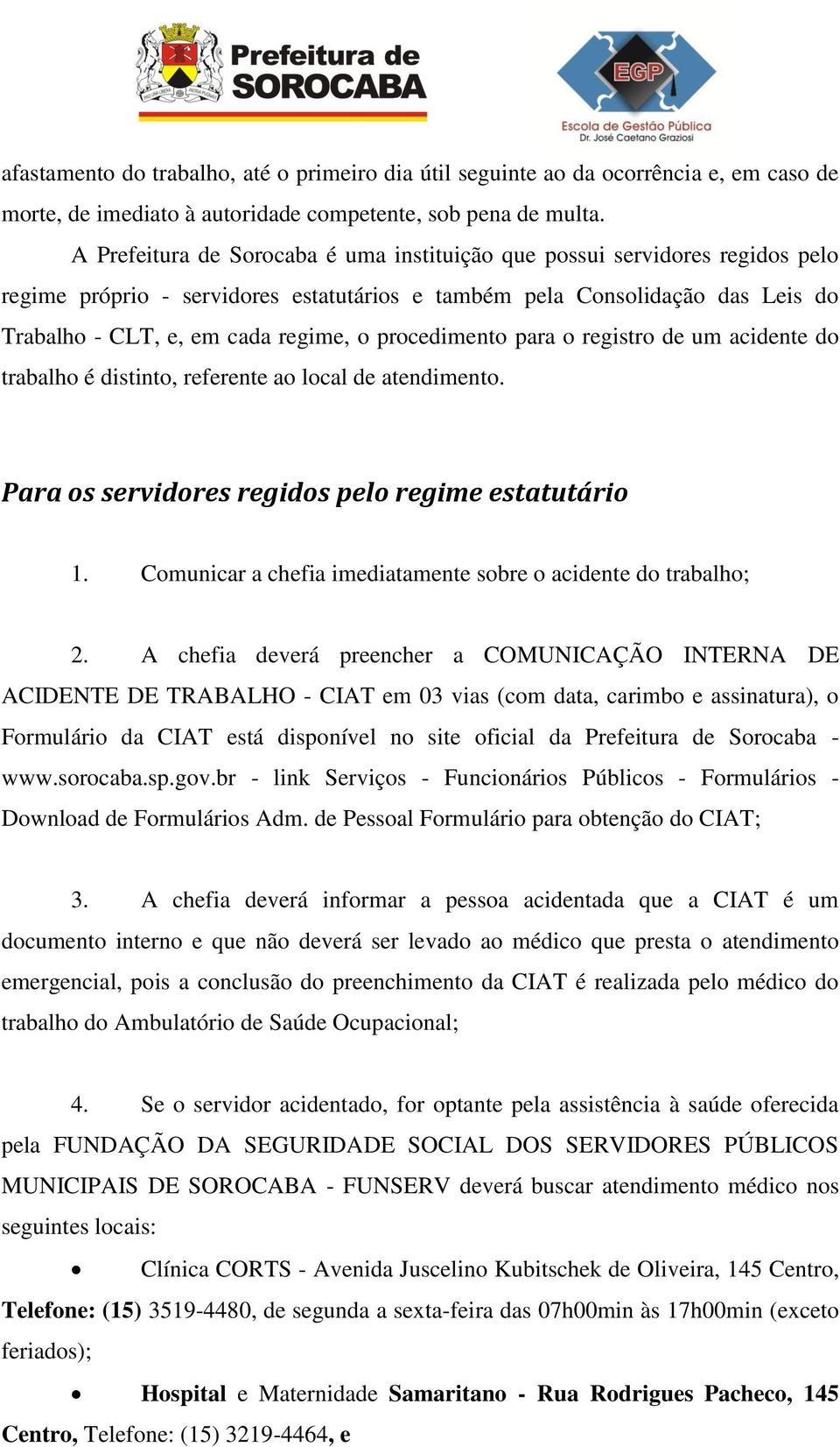 procedimento para o registro de um acidente do trabalho é distinto, referente ao local de atendimento. Para os servidores regidos pelo regime estatutário 1.