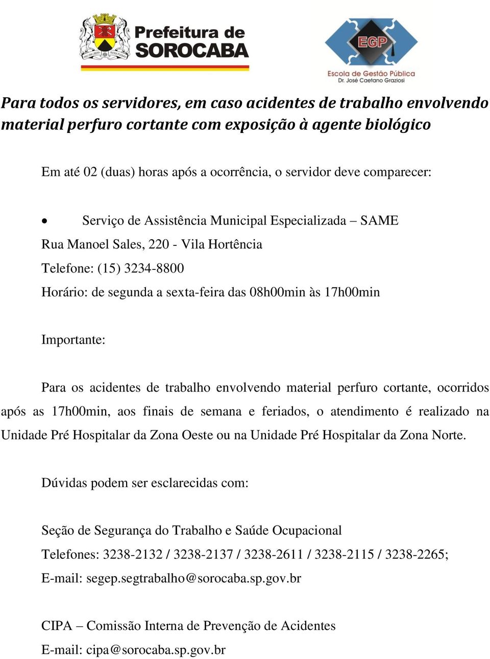 acidentes de trabalho envolvendo material perfuro cortante, ocorridos após as 17h00min, aos finais de semana e feriados, o atendimento é realizado na Unidade Pré Hospitalar da Zona Oeste ou na