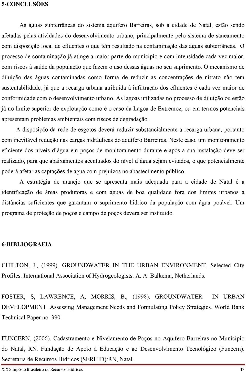 O processo de contaminação já atinge a maior parte do município e com intensidade cada vez maior, com riscos à saúde da população que fazem o uso dessas águas no seu suprimento.