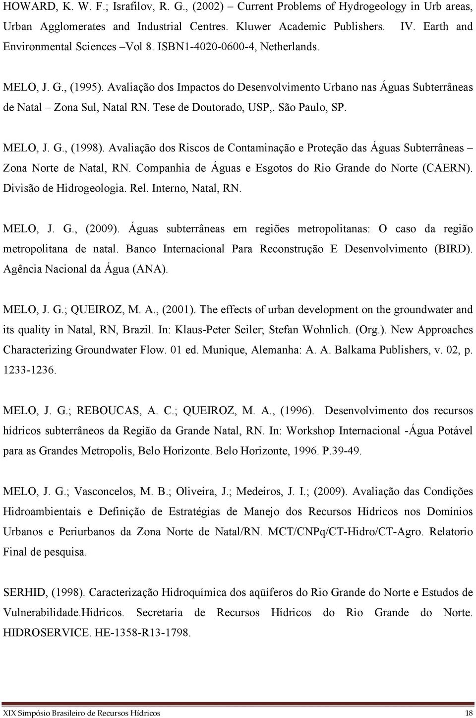 Tese de Doutorado, USP,. São Paulo, SP. MELO, J. G., (1998). Avaliação dos Riscos de Contaminação e Proteção das Águas Subterrâneas Zona Norte de Natal, RN.