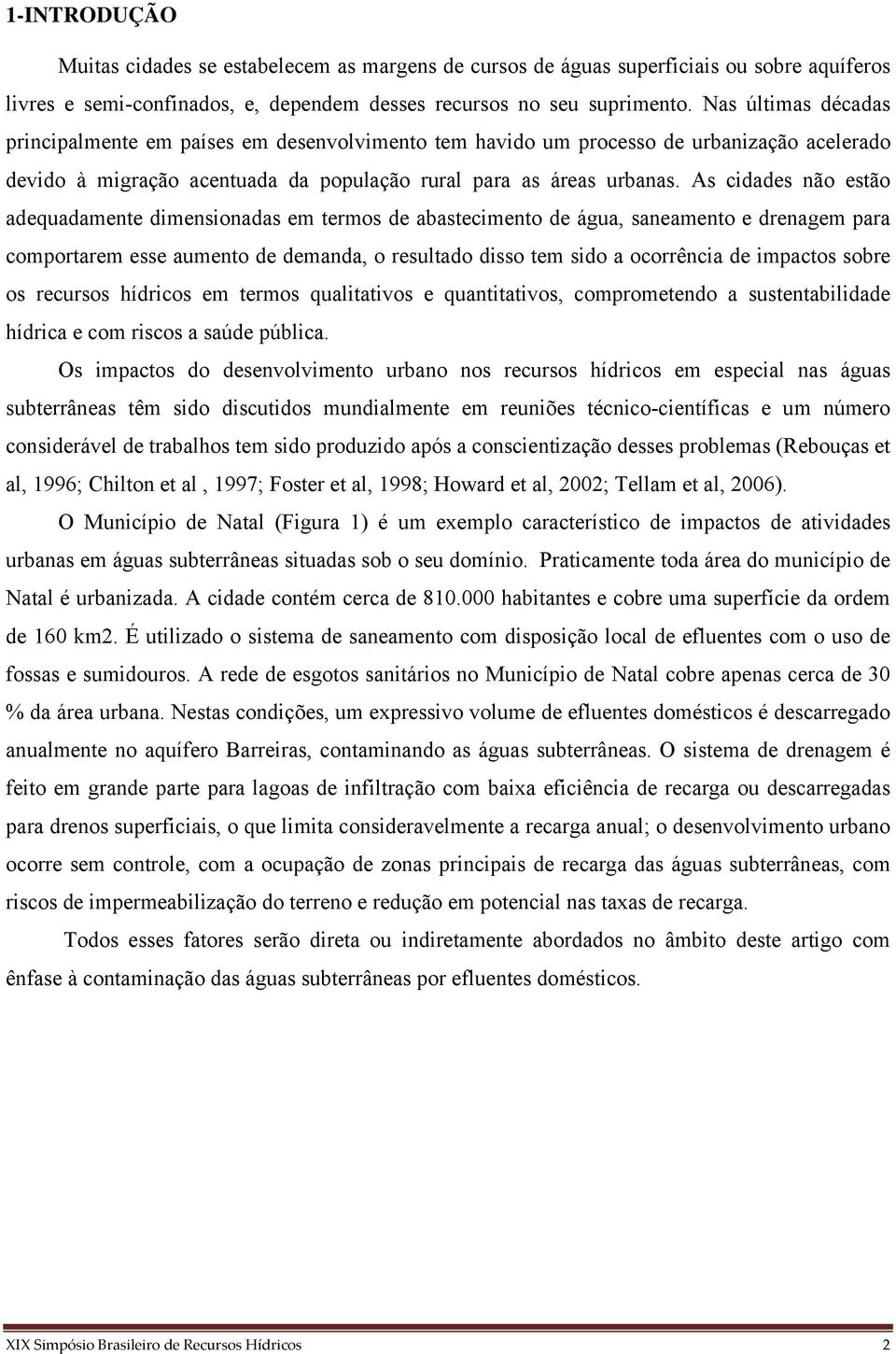 As cidades não estão adequadamente dimensionadas em termos de abastecimento de água, saneamento e drenagem para comportarem esse aumento de demanda, o resultado disso tem sido a ocorrência de