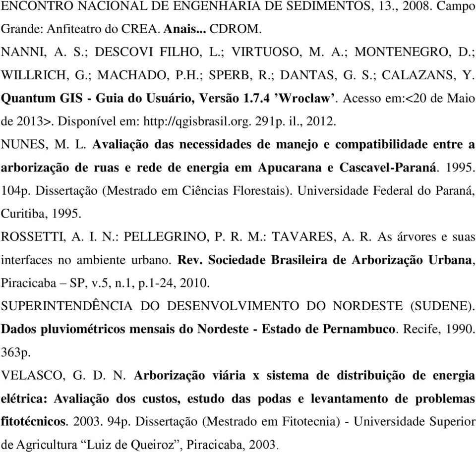 Avaliação das necessidades de manejo e compatibilidade entre a arborização de ruas e rede de energia em Apucarana e Cascavel-Paraná. 1995. 104p. Dissertação (Mestrado em Ciências Florestais).