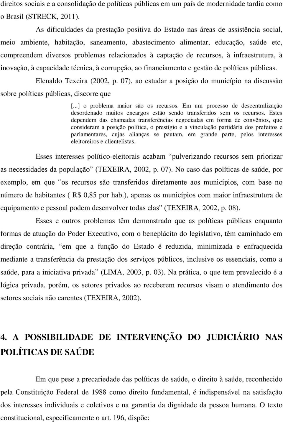 relacionados à captação de recursos, à infraestrutura, à inovação, à capacidade técnica, à corrupção, ao financiamento e gestão de políticas públicas. Elenaldo Texeira (2002, p.