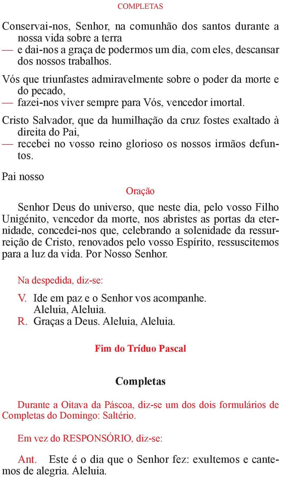 Cristo Salvador, que da humilhação da cruz fostes exaltado à direita do Pai, recebei no vosso reino glorioso os nossos irmãos defuntos.