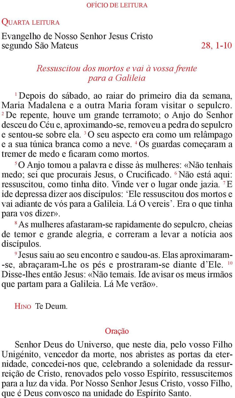 2 De repente, houve um grande terramoto; o Anjo do Senhor desceu do Céu e, aproximando-se, removeu a pedra do sepulcro e sentou-se sobre ela.