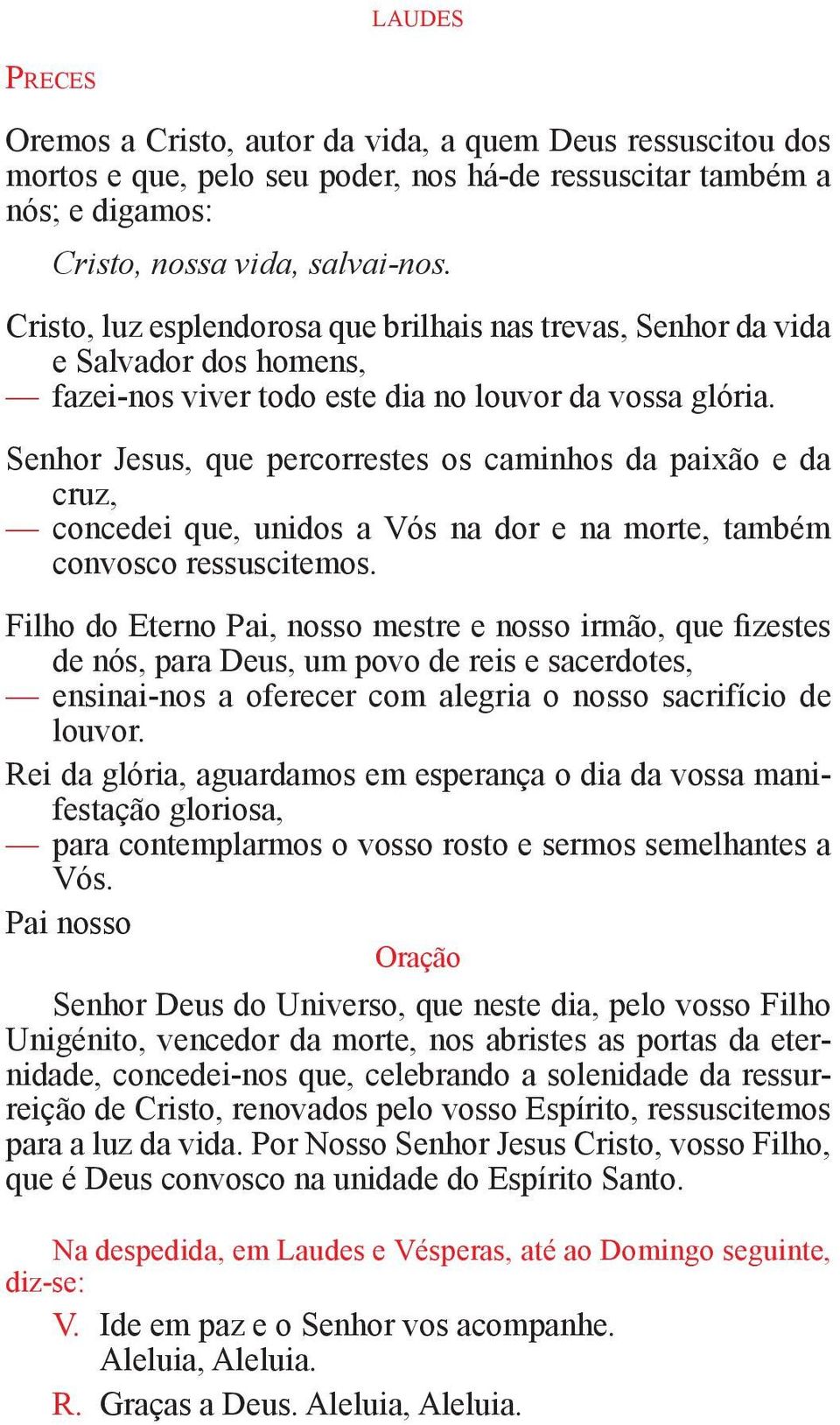 Senhor Jesus, que percorrestes os caminhos da paixão e da cruz, concedei que, unidos a Vós na dor e na morte, também convosco ressuscitemos.