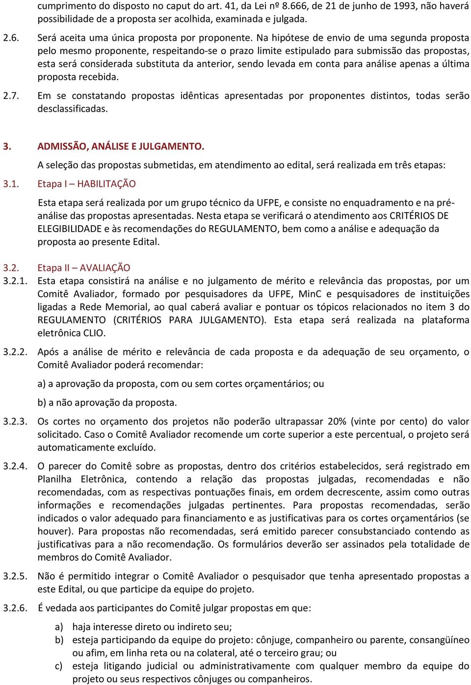 em conta para análise apenas a última proposta recebida. 2.7. Em se constatando propostas idênticas apresentadas por proponentes distintos, todas serão desclassificadas. 3.