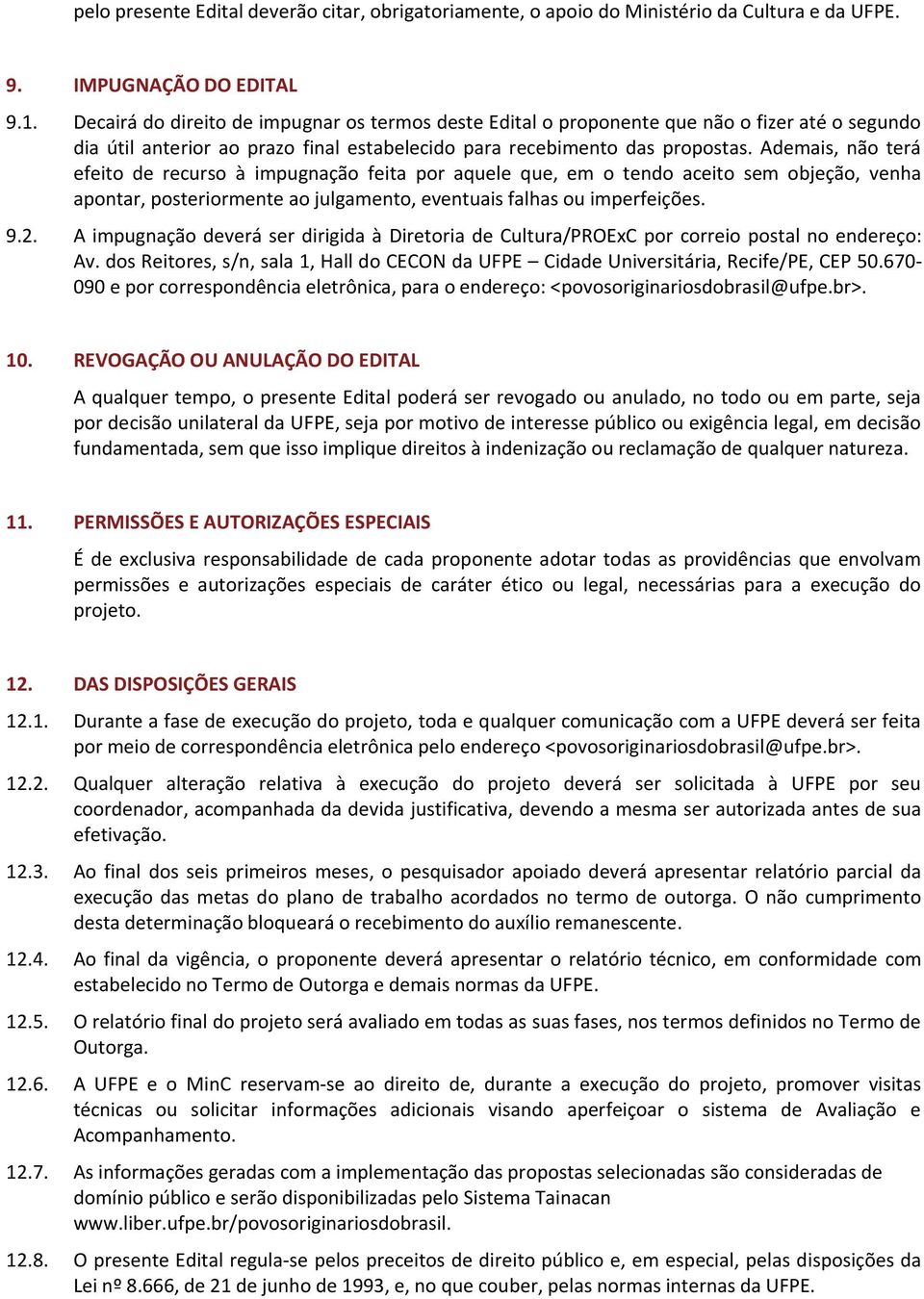 Ademais, não terá efeito de recurso à impugnação feita por aquele que, em o tendo aceito sem objeção, venha apontar, posteriormente ao julgamento, eventuais falhas ou imperfeições. 9.2.