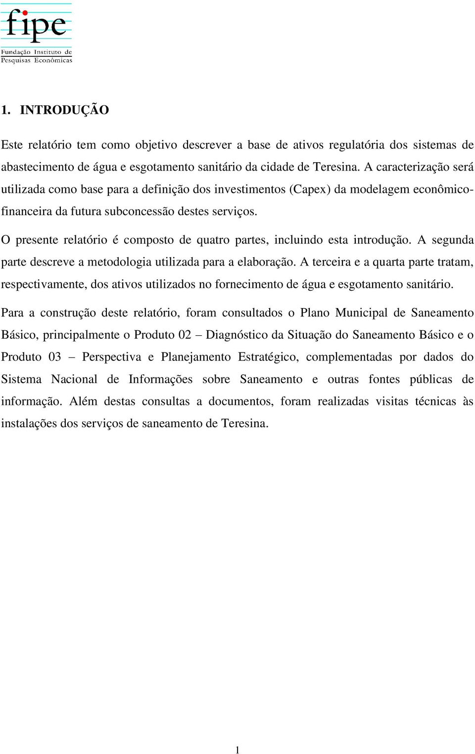 O presente relatório é composto de quatro partes, incluindo esta introdução. A segunda parte descreve a metodologia utilizada para a elaboração.