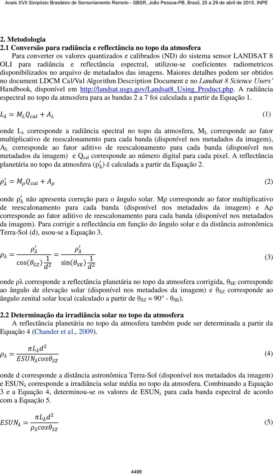 utilizou-se coeficientes radiometricos disponibilizados no arquivo de metadados das imagens.