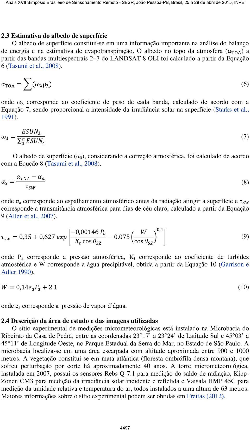 α TOA = (ω λ ρ λ ) (6) onde ω λ corresponde ao coeficiente de peso de cada banda, calculado de acordo com a Equação 7, sendo proporcional a intensidade da irradiância solar na superfície (Starks et