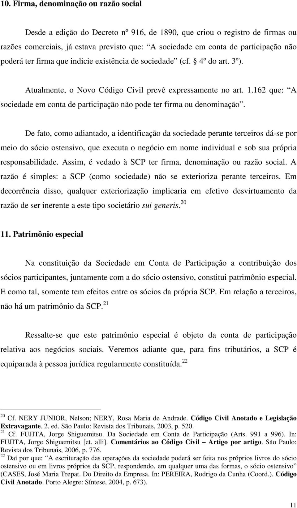 162 que: A sociedade em conta de participação não pode ter firma ou denominação.