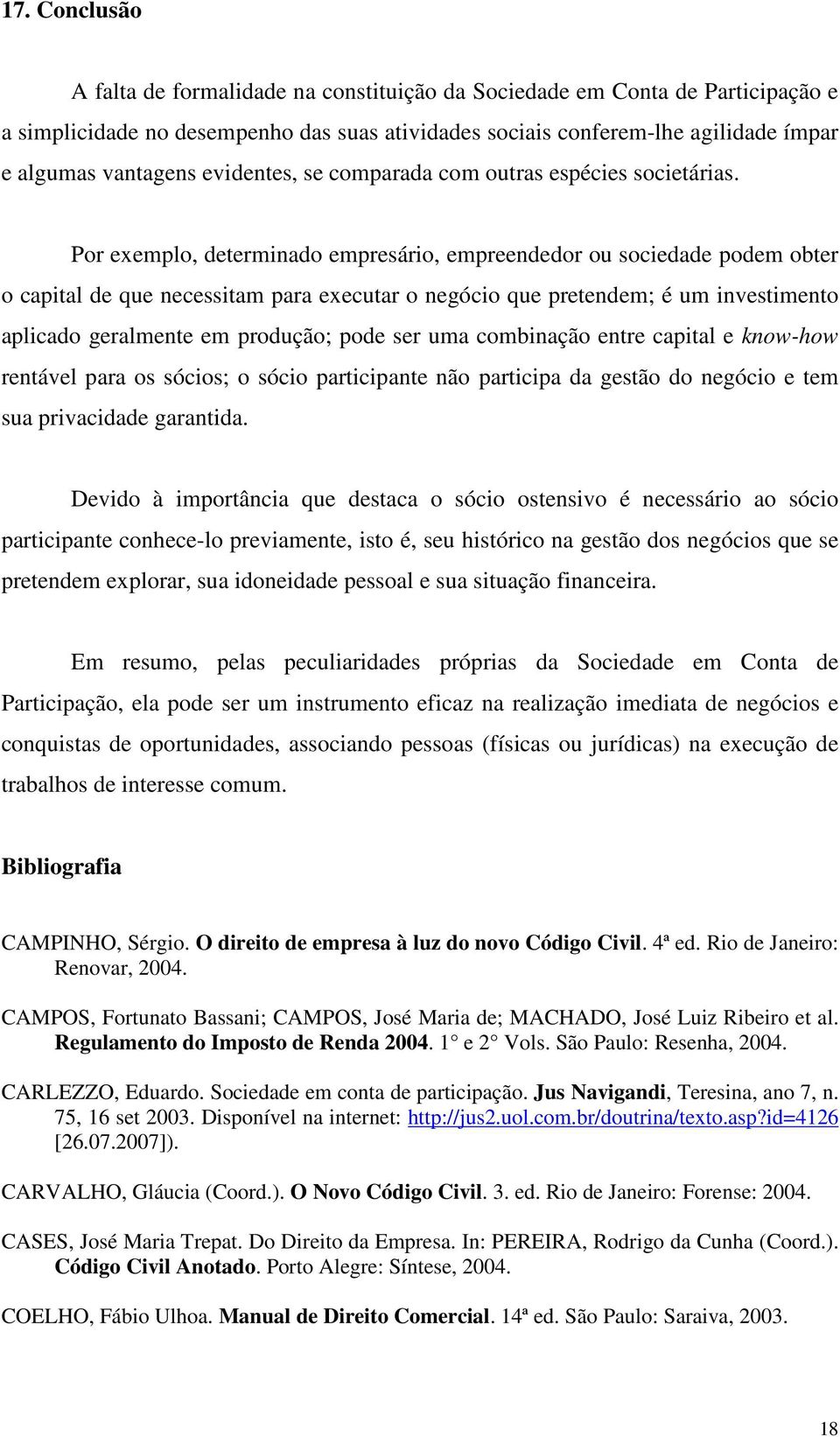 Por exemplo, determinado empresário, empreendedor ou sociedade podem obter o capital de que necessitam para executar o negócio que pretendem; é um investimento aplicado geralmente em produção; pode