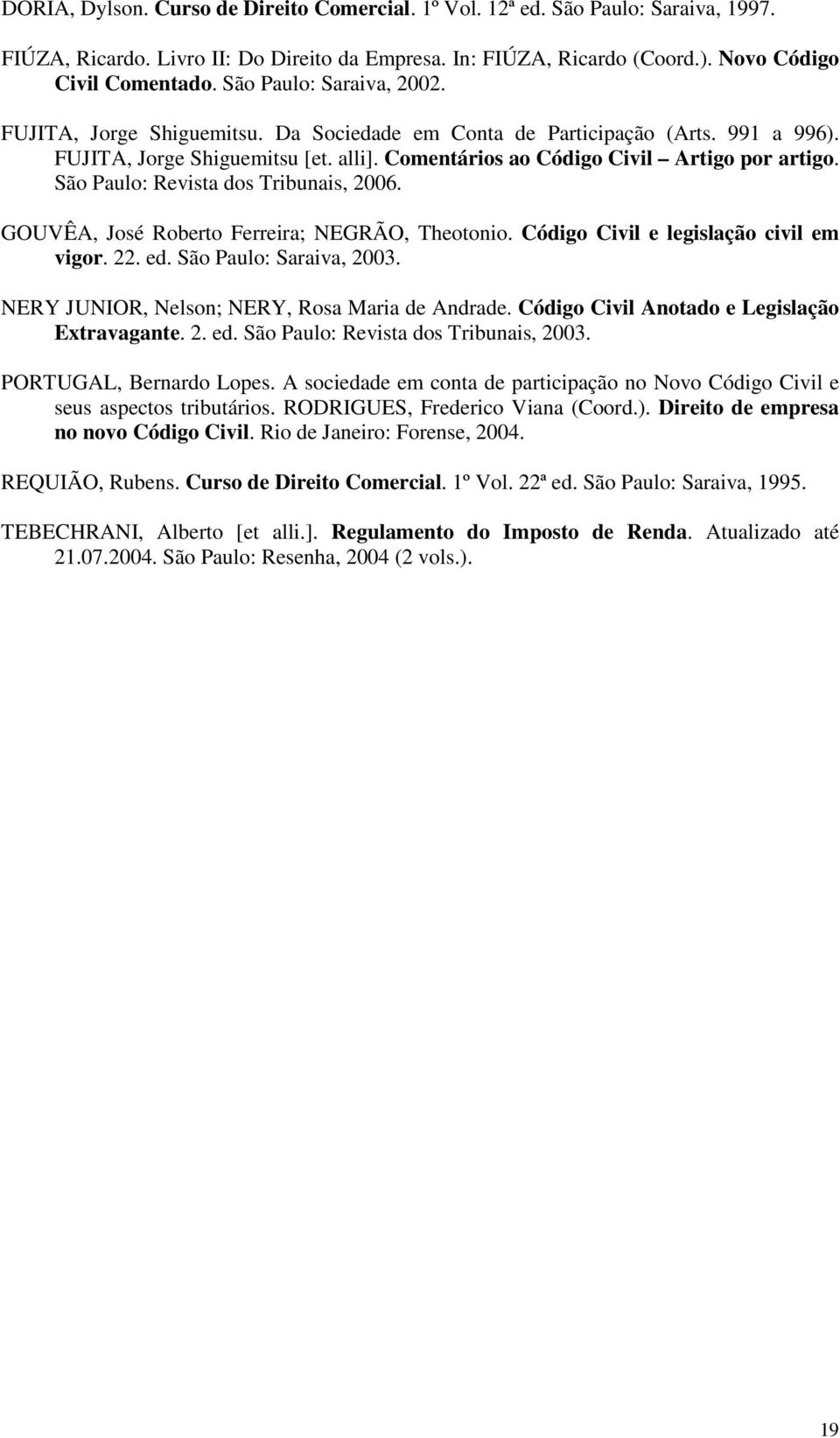 São Paulo: Revista dos Tribunais, 2006. GOUVÊA, José Roberto Ferreira; NEGRÃO, Theotonio. Código Civil e legislação civil em vigor. 22. ed. São Paulo: Saraiva, 2003.