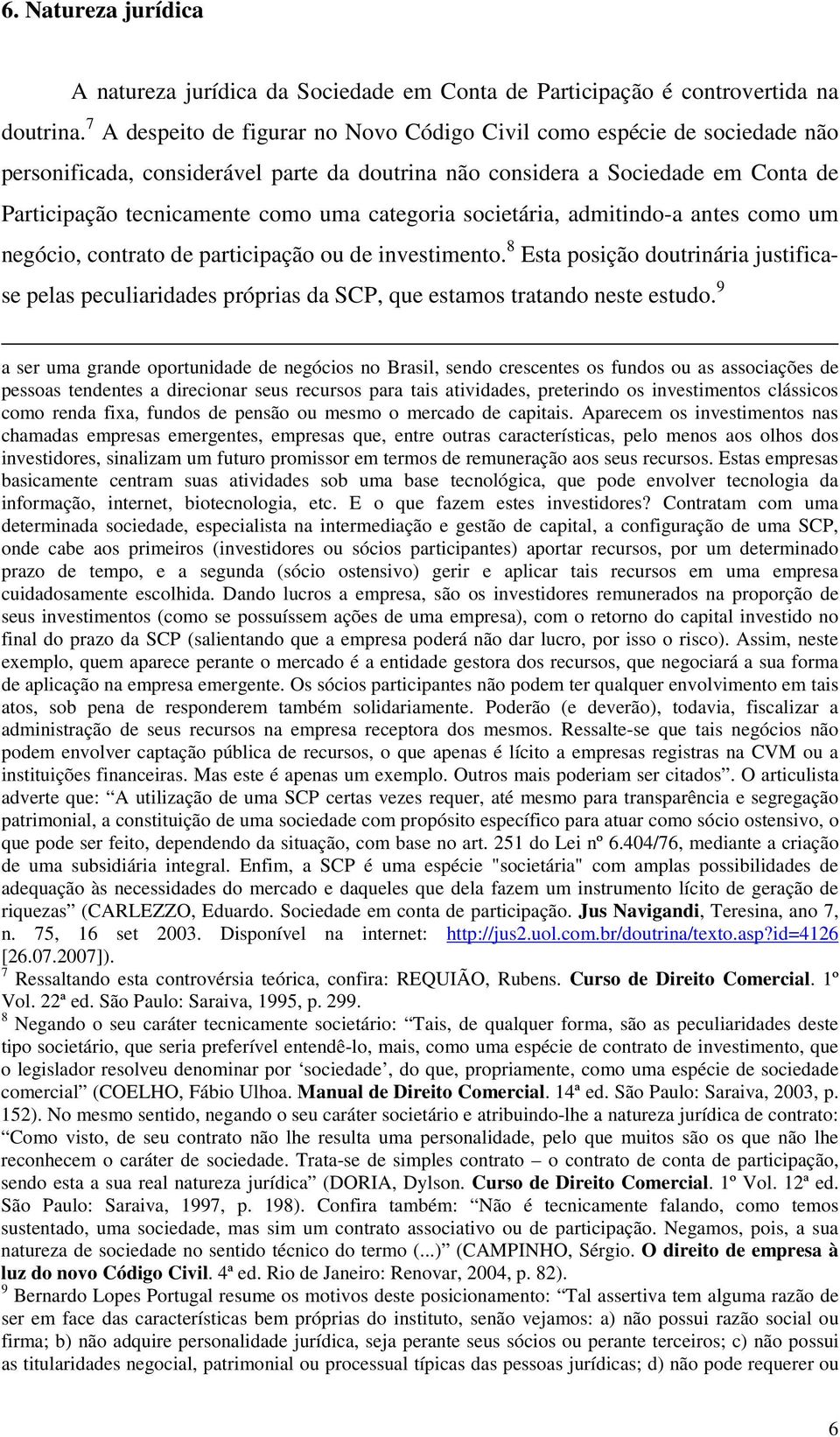 categoria societária, admitindo-a antes como um negócio, contrato de participação ou de investimento.