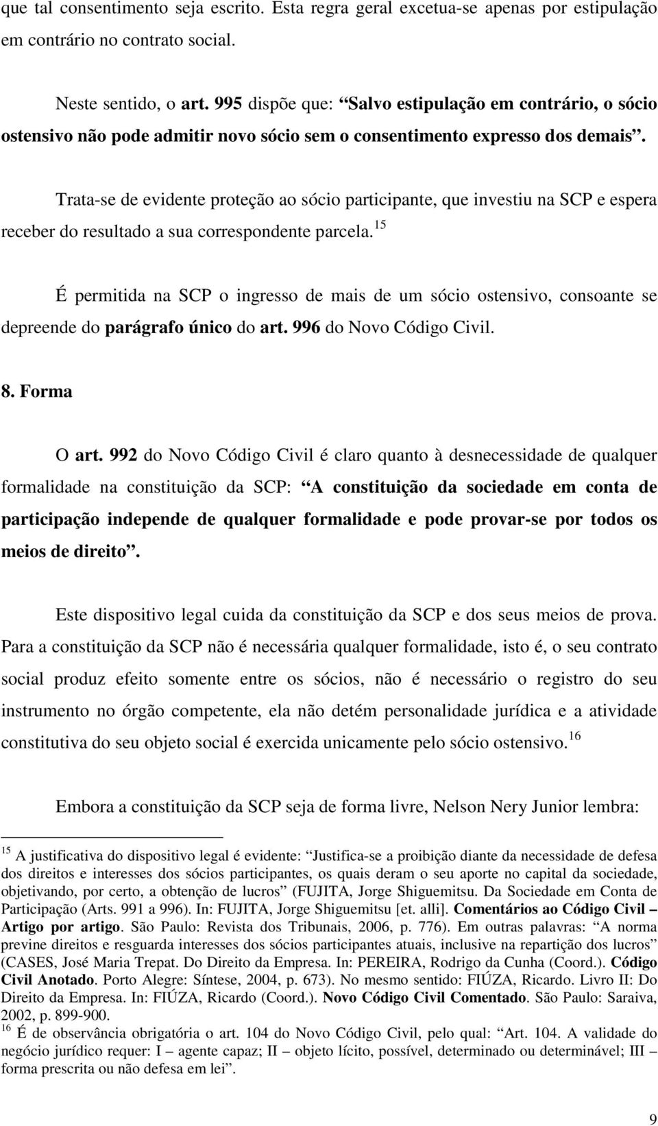 Trata-se de evidente proteção ao sócio participante, que investiu na SCP e espera receber do resultado a sua correspondente parcela.