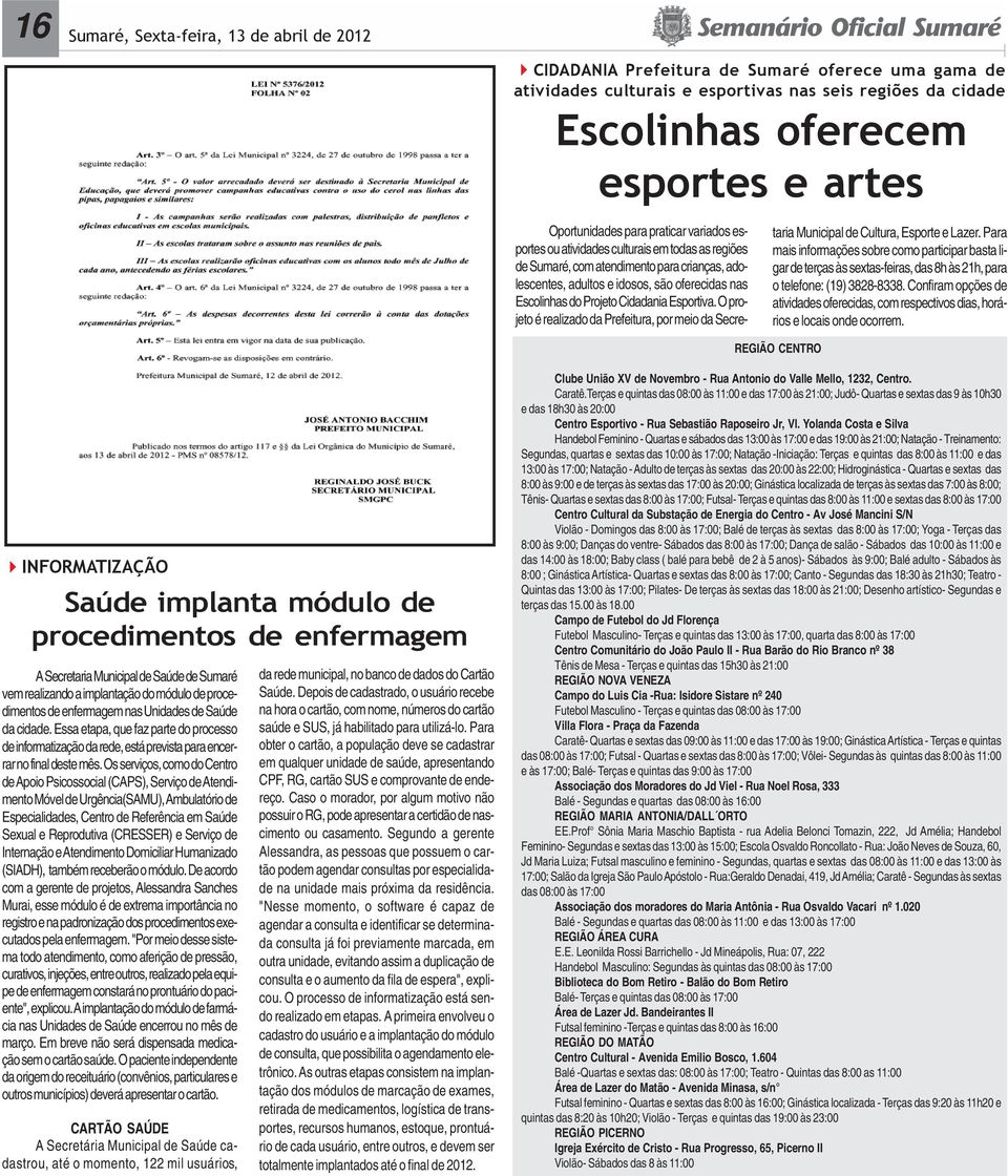 Projeto Cidadania Esportiva. O projeto é realizado da Prefeitura, por meio da Secre- taria Municipal de Cultura, Esporte e Lazer.