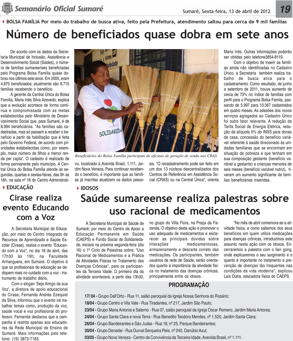 quase dobrou nos últimos sete anos. Em 2005, eram 4.875 beneficiados; atualmente são 8.715 famílias recebendo o benefício.