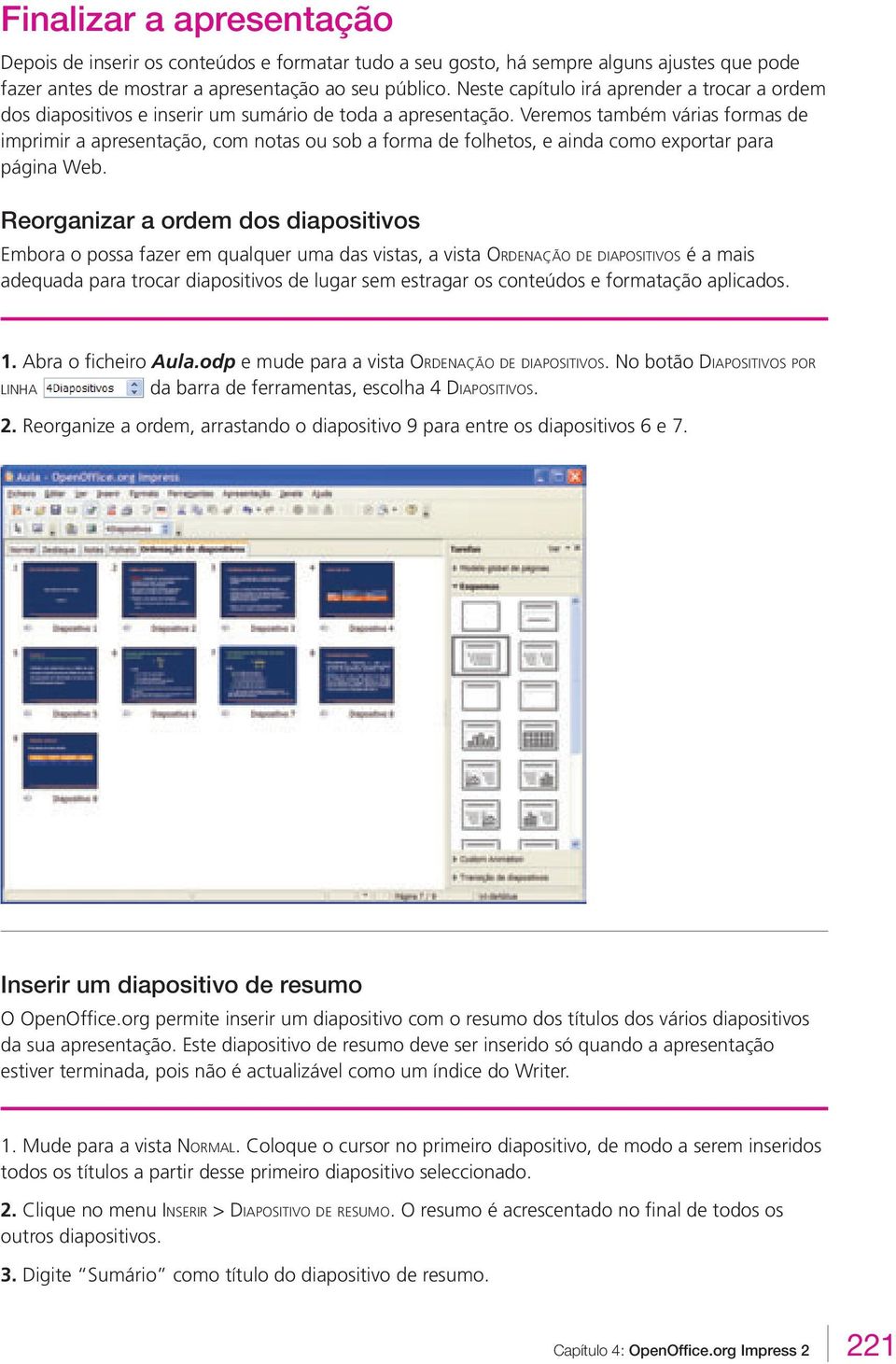 Veremos também várias formas de imprimir a apresentação, com notas ou sob a forma de folhetos, e ainda como exportar para página Web.