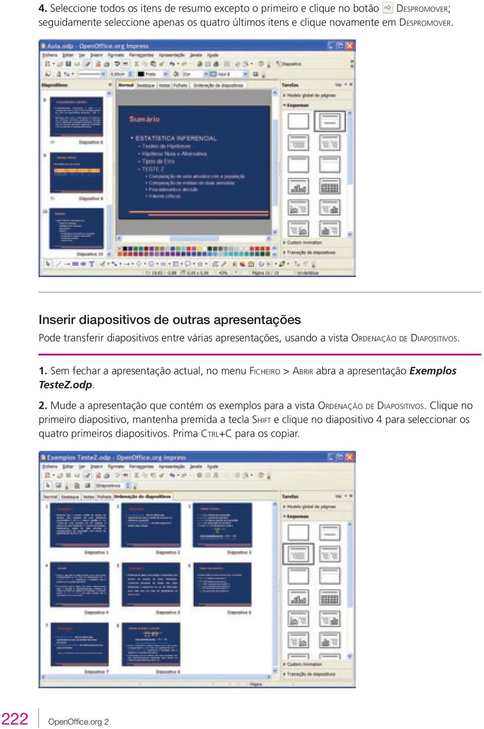 Sem fechar a apresentação actual, no menu FICHEIRO > ABRIR abra a apresentação Exemplos TesteZ.odp. 2.