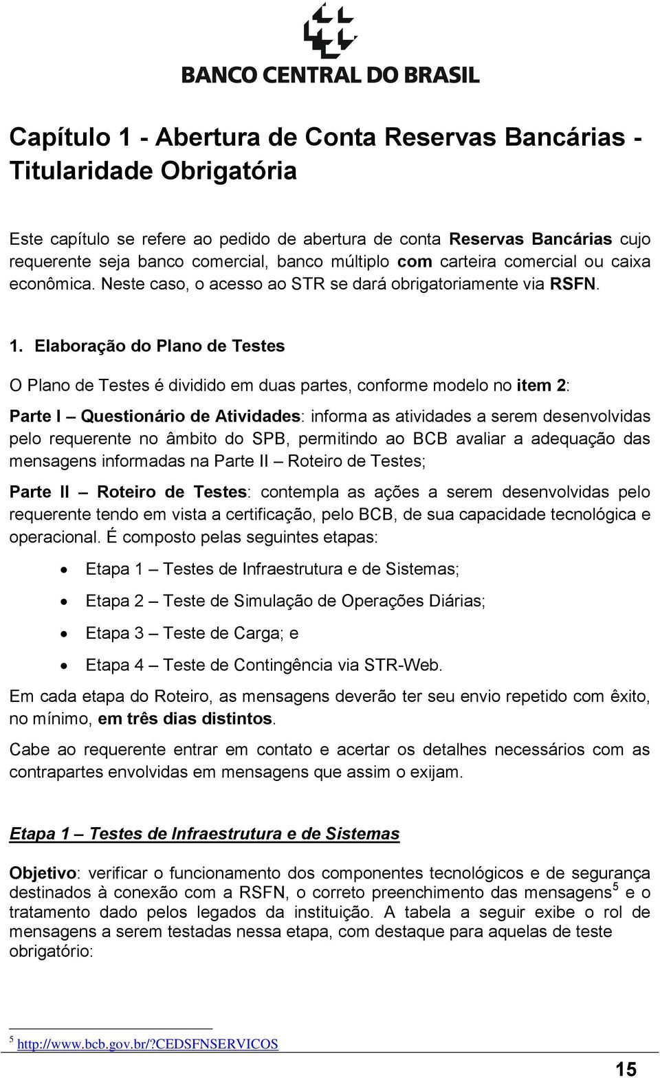 Elaboração do Plano de Testes O Plano de Testes é dividido em duas partes, conforme modelo no item 2: Parte I Questionário de Atividades: informa as atividades a serem desenvolvidas pelo requerente