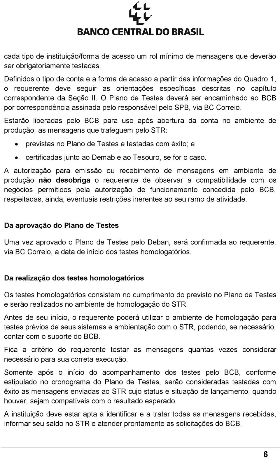 O Plano de Testes deverá ser encaminhado ao BCB por correspondência assinada pelo responsável pelo SPB, via BC Correio.