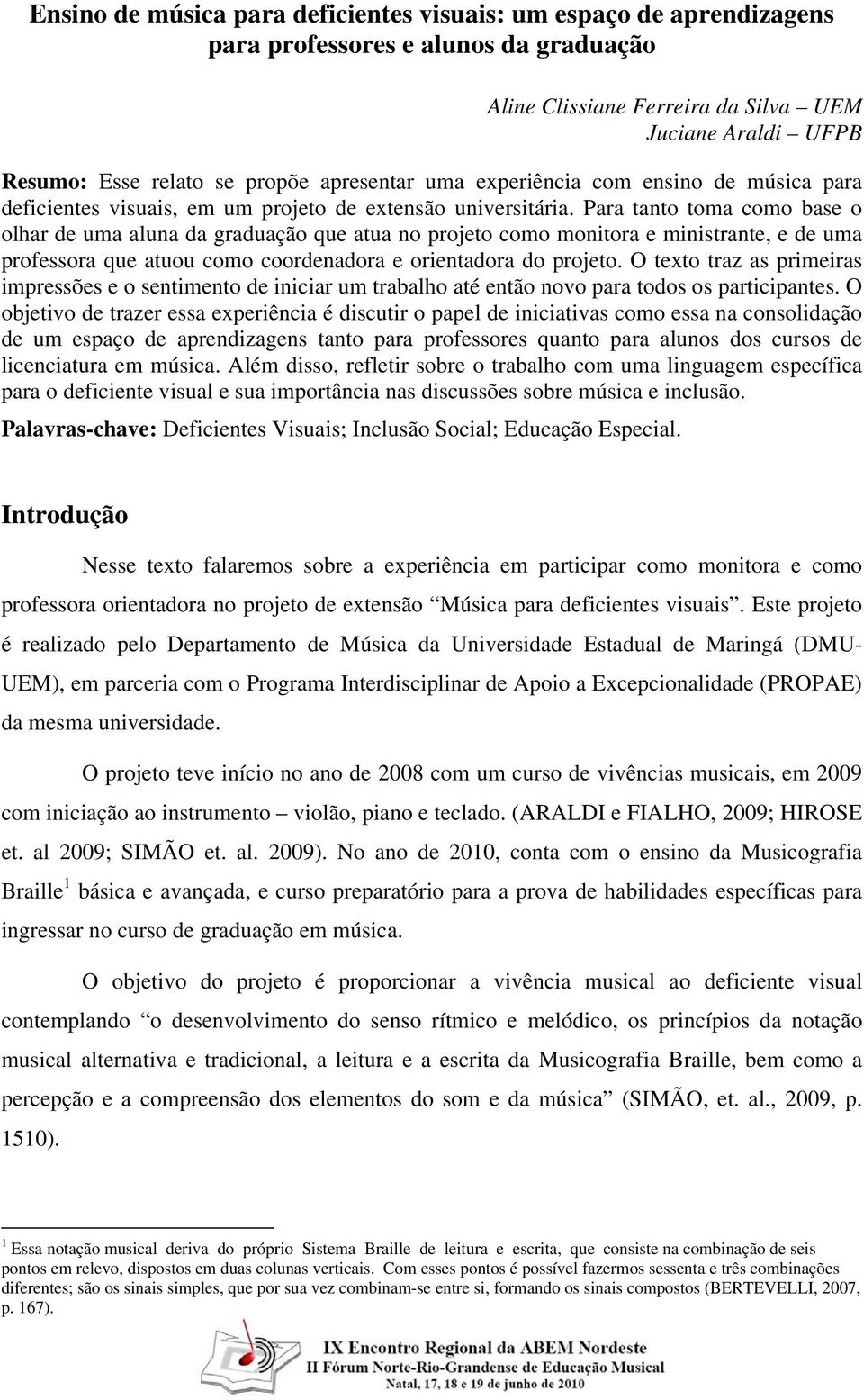 Para tanto toma como base o olhar de uma aluna da graduação que atua no projeto como monitora e ministrante, e de uma professora que atuou como coordenadora e orientadora do projeto.