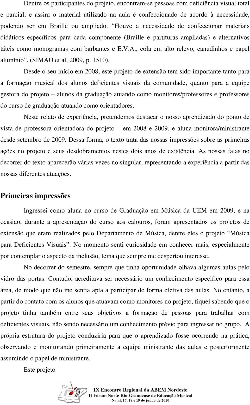 , cola em alto relevo, canudinhos e papel alumínio. (SIMÃO et al, 2009, p. 1510).