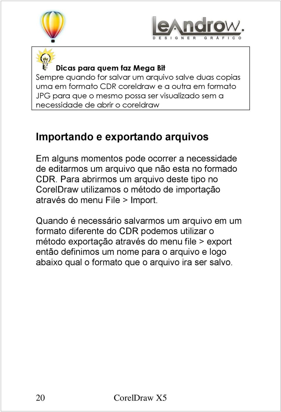 formado CDR. Para abrirmos um arquivo deste tipo no CorelDraw utilizamos o método de importação através do menu File > Import.