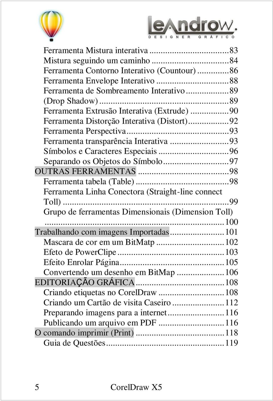 .. 93 Símbolos e Caracteres Especiais... 96 Separando os Objetos do Símbolo... 97 OUTRAS FERRAMENTAS... 98 Ferramenta tabela (Table)... 98 Ferramenta Linha Conectora (Straight-line connect Toll).