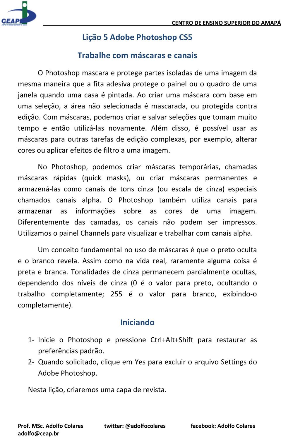 Com máscaras, podemos criar e salvar seleções que tomam muito tempo e então utilizá-las novamente.