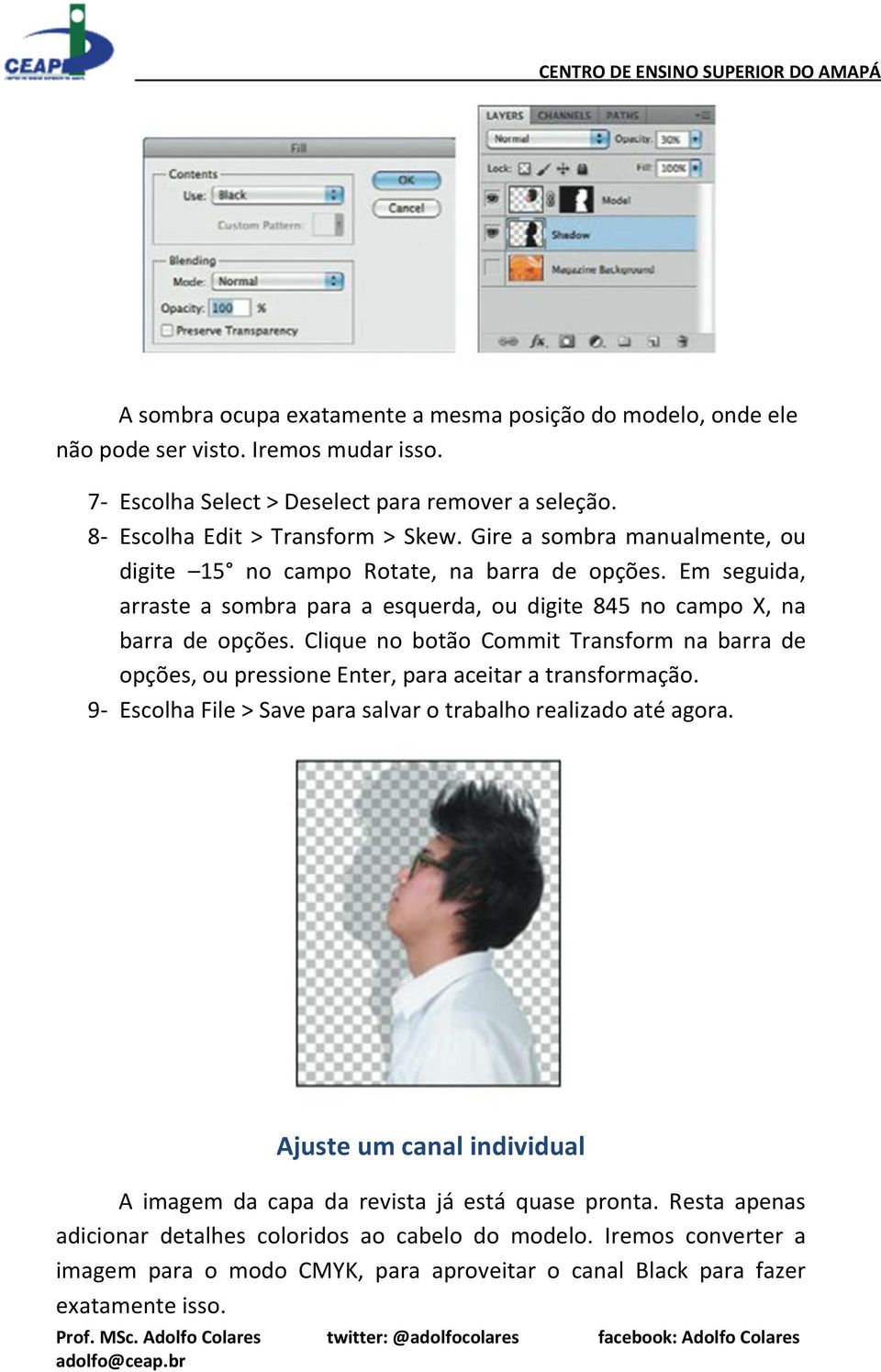 Clique no botão Commit Transform na barra de opções, ou pressione Enter, para aceitar a transformação. 9- Escolha File > Save para salvar o trabalho realizado até agora.