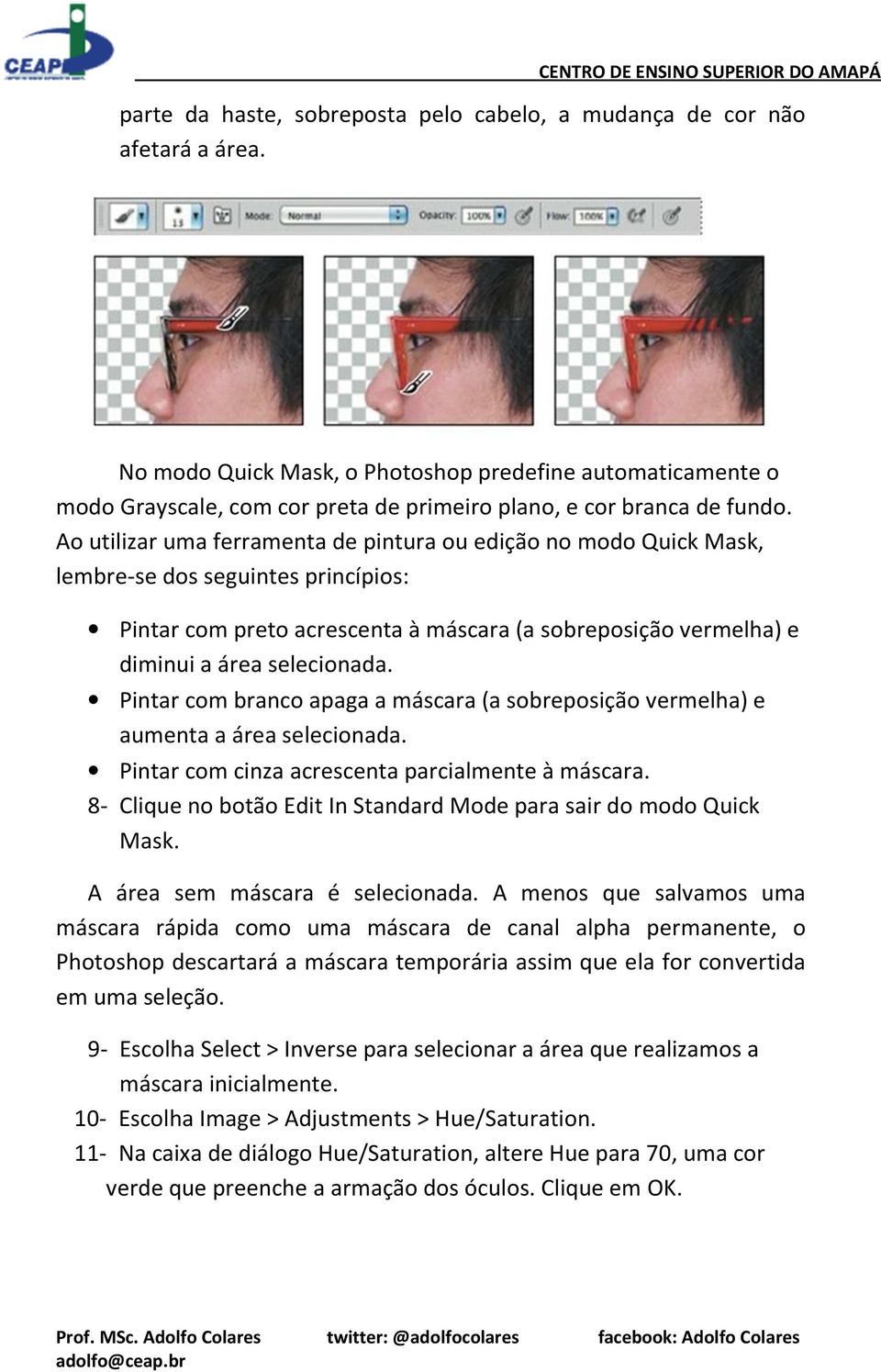 Ao utilizar uma ferramenta de pintura ou edição no modo Quick Mask, lembre-se dos seguintes princípios: Pintar com preto acrescenta à máscara (a sobreposição vermelha) e diminui a área selecionada.