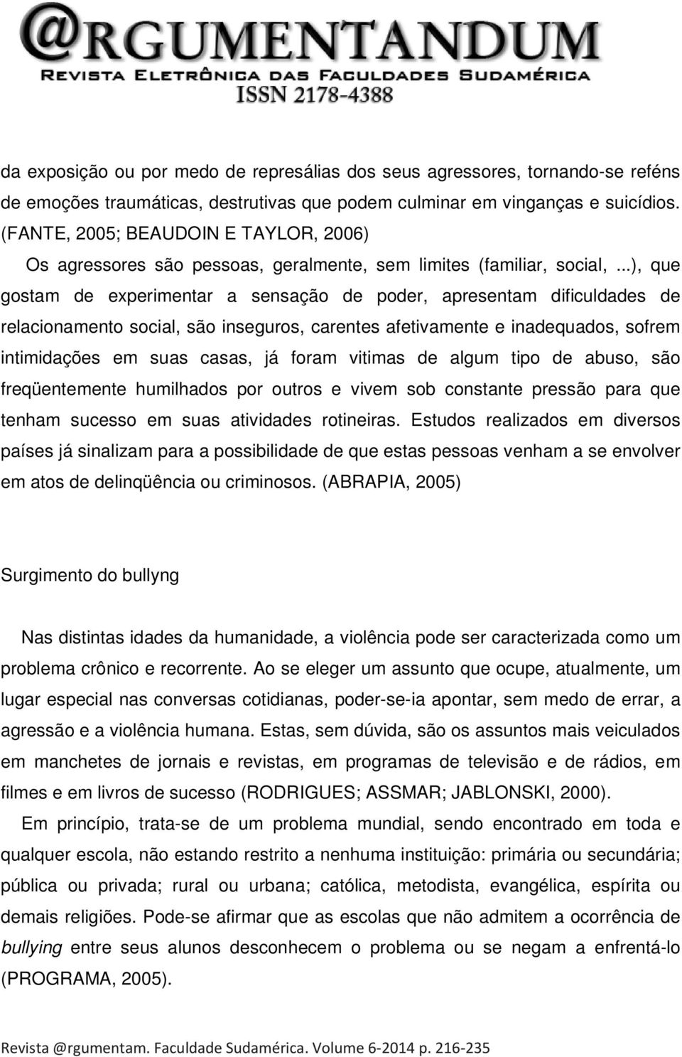 ..), que gostam de experimentar a sensação de poder, apresentam dificuldades de relacionamento social, são inseguros, carentes afetivamente e inadequados, sofrem intimidações em suas casas, já foram