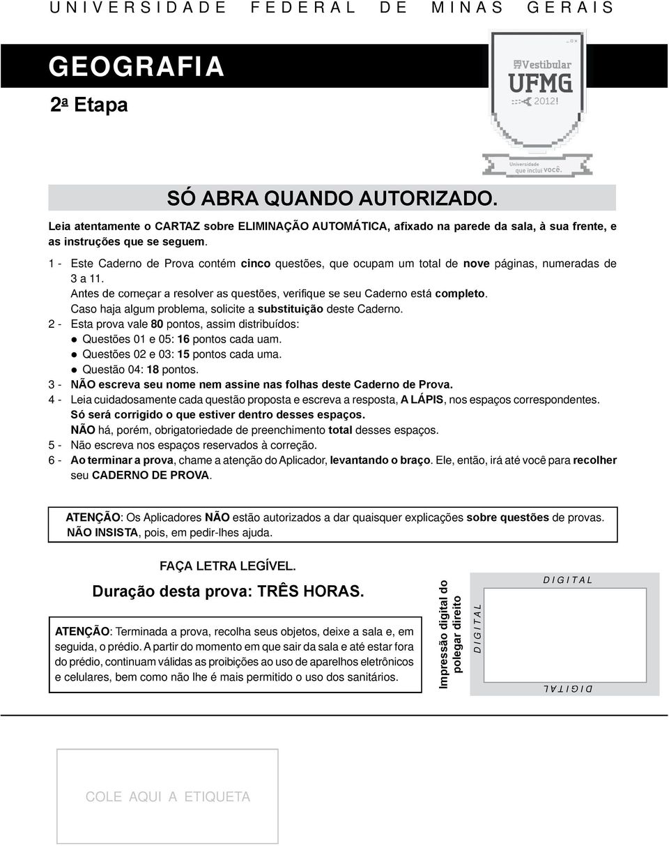 Questão 04: 18 pontos. 3-4 - Leia cuidadosamente cada questão proposta e escreva a resposta,, nos espaços correspondentes. NÃO há, porém, obrigatoriedade de preenchimento desses espaços.