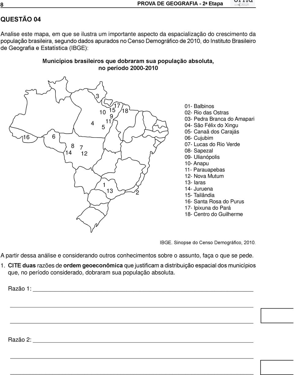 11- Parauapebas 12- Nova Mutum 13- Iaras 14- Juruena 15- Tailândia 16- Santa Rosa do Purus 17- Ipixuna do Pará 18- Centro do Guilherme A partir dessa análise e