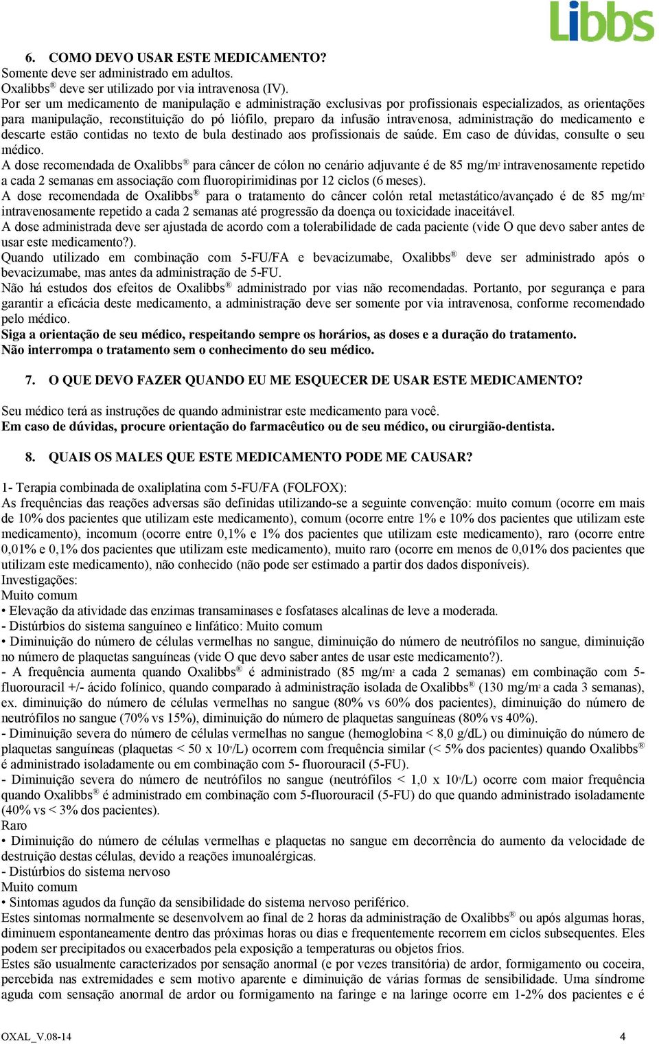 administração do medicamento e descarte estão contidas no texto de bula destinado aos profissionais de saúde. Em caso de dúvidas, consulte o seu médico.