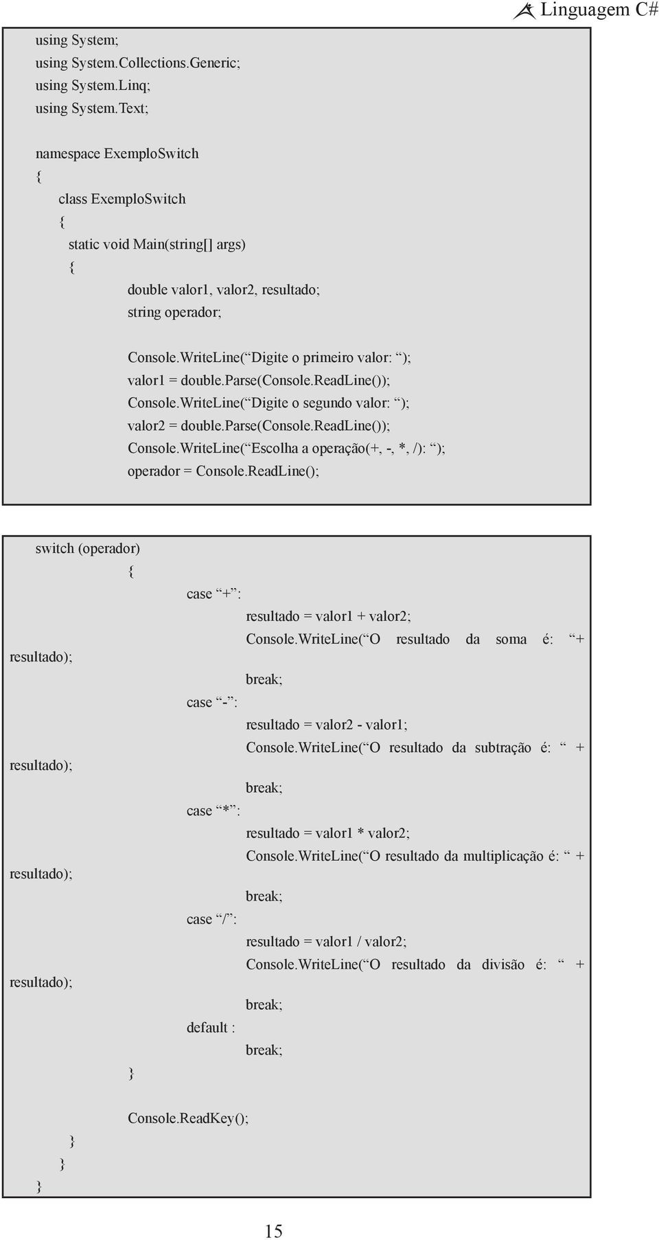 parse(console.readline()); Console.WriteLine( Digite o segundo valor: ); valor2 = double.parse(console.readline()); Console.WriteLine( Escolha a operação(+, -, *, /): ); operador = Console.