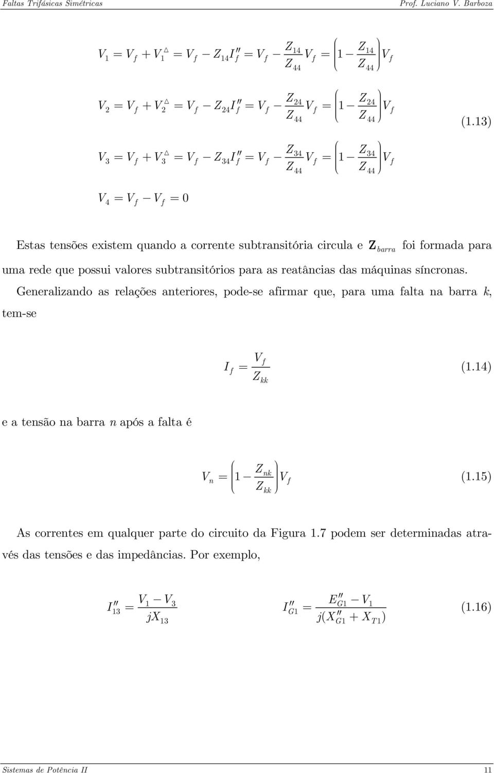 valores subtransitórios para as reatâncias das máquinas síncronas. Generalizando as relações anteriores, pode-se afirmar que, para uma falta na barra k, tem-se I f Vf = (1.