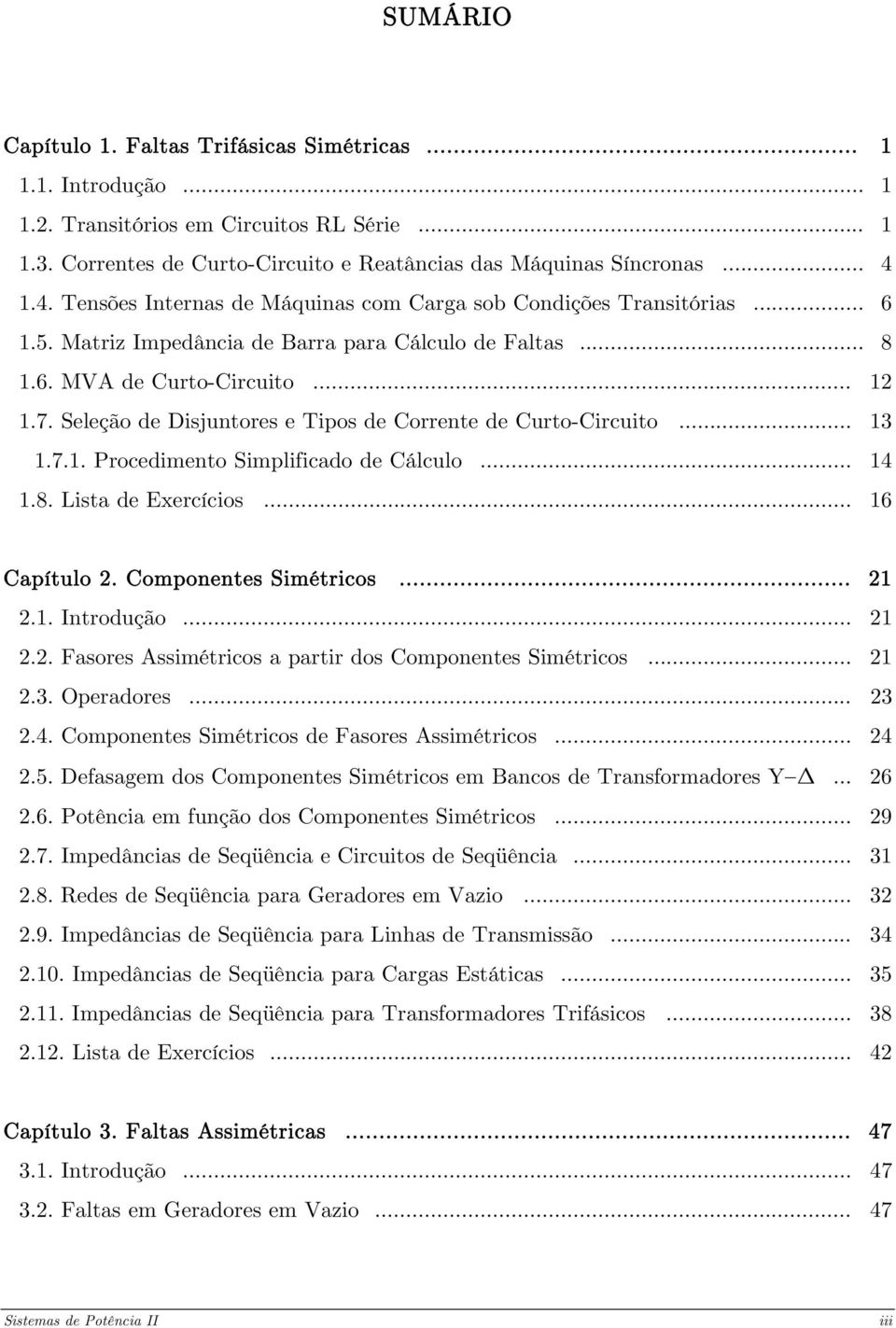 Seleção de Disjuntores e Tipos de Corrente de Curto-Circuito... 13 1.7.1. Procedimento Simplificado de Cálculo... 14 1.8. Lista de Exercícios... 16 Capítulo. Componentes Simétricos... 1.1. Introdução.