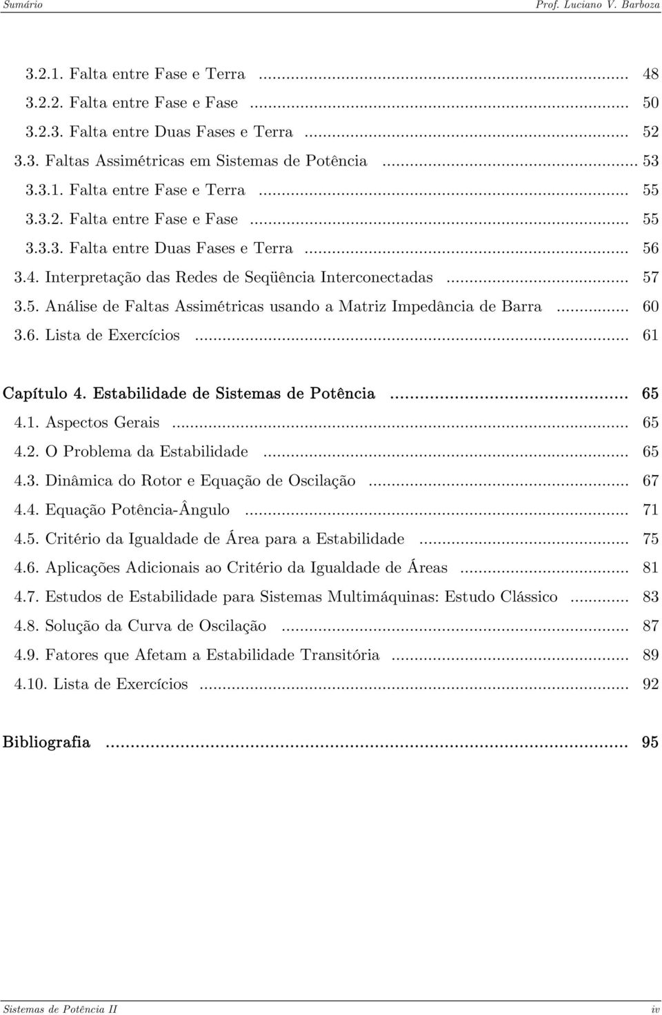 .. 60 3.6. Lista de Exercícios... 61 Capítulo 4. Estabilidade de Sistemas de Potência... 65 4.1. Aspectos Gerais... 65 4.. O Problema da Estabilidade... 65 4.3. Dinâmica do Rotor e Equação de Oscilação.