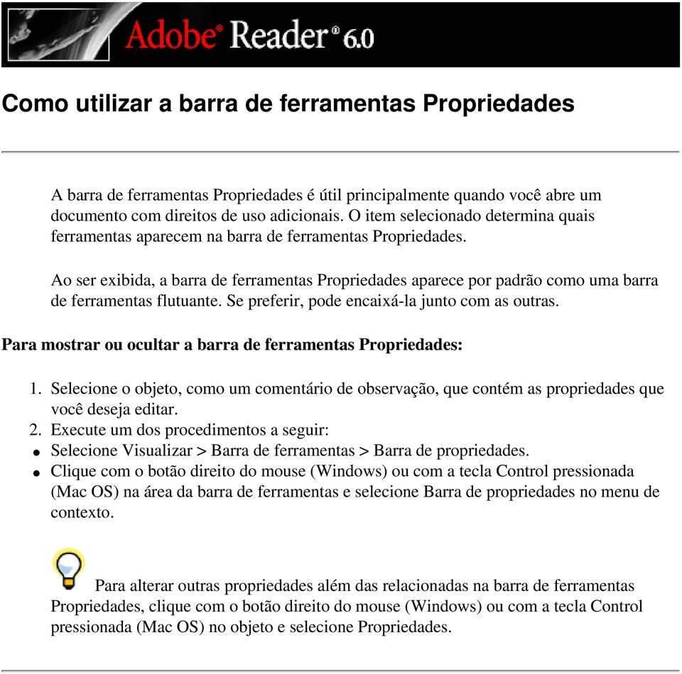 Ao ser exibida, a barra de ferramentas Propriedades aparece por padrão como uma barra de ferramentas flutuante. Se preferir, pode encaixá-la junto com as outras.