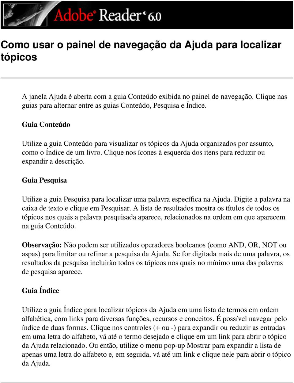 Clique nos ícones à esquerda dos itens para reduzir ou expandir a descrição. Guia Pesquisa Utilize a guia Pesquisa para localizar uma palavra específica na Ajuda.