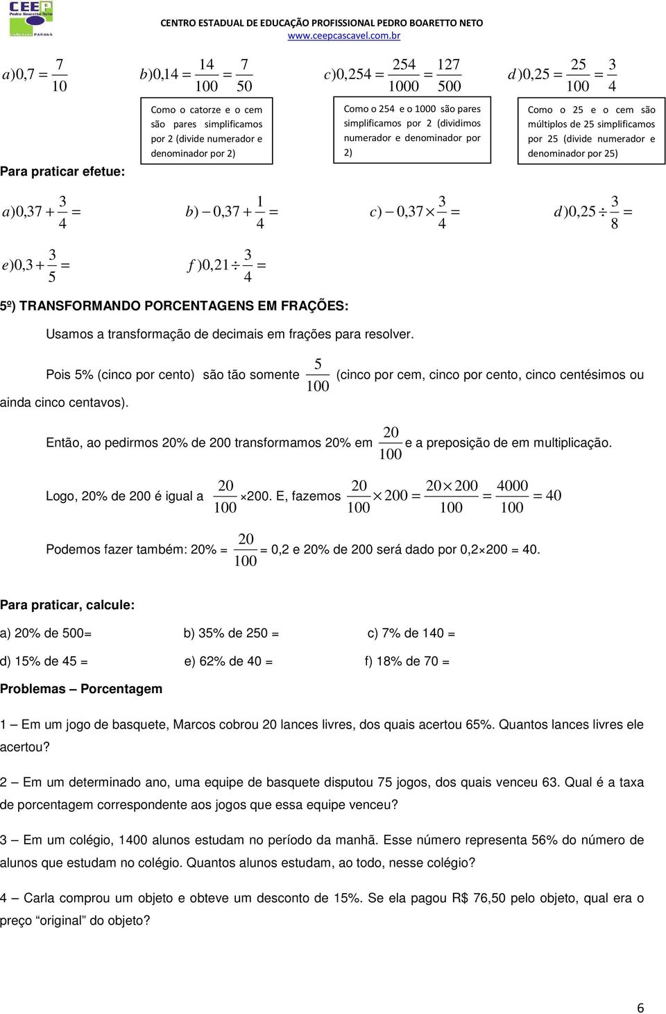 + = f )0,1 = º) TRANSFORMANDO PORCENTAGENS EM FRAÇÕES: Usamos a transformação de decimais em frações para resolver.